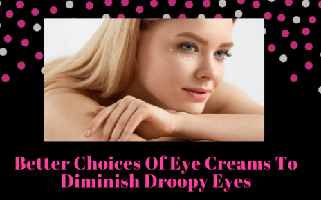 Better Choices Of Eye Creams To Diminish Droopy Eyes