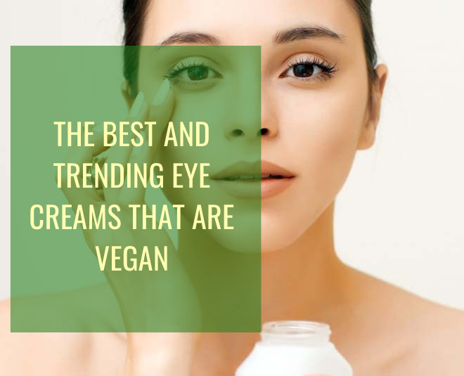 The Best And Trending Eye Creams That Are Vegan